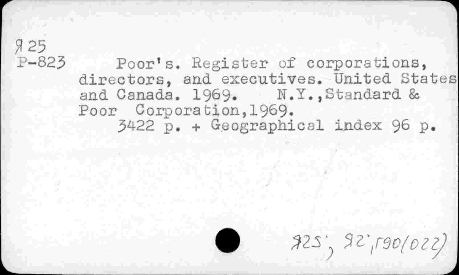 ﻿P-823 Poor’s. Register of corporations, directors, and executives. United States and Canada. 1969» N.Y.»Standard & Poor Corporation,1969»
3422 p. + Geographical index 96 p.